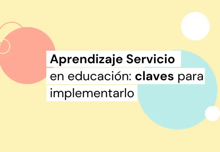 Aprendizaje Servicio en educación: claves para implementarlo. Ideas para tu proyecto APS.