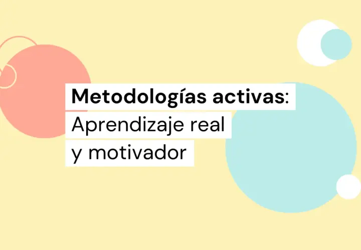 Metodologías activas: aprendizaje real y motivador. Círculos de colores y texto sobre fondo amarillo.