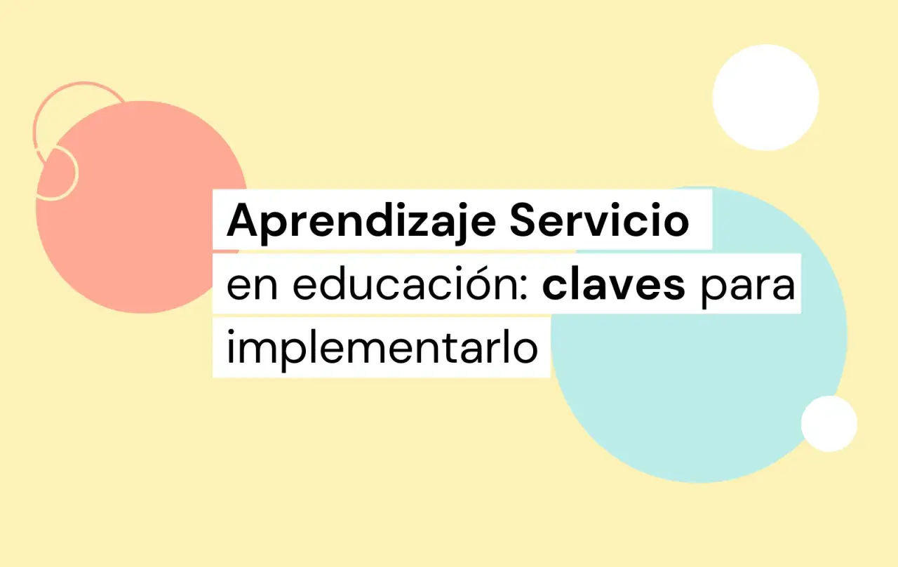 Aprendizaje Servicio en educación: claves para implementarlo. Ideas para tu proyecto APS.
